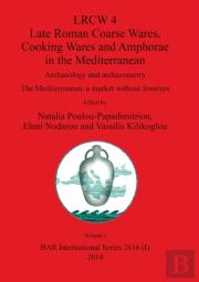 Lrcw 4 Late Roman Coarse Wares, Cooking Wares And Amphorae In The Mediterranean, Volume I