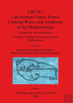 Bertrand.pt - Lrcw3 Late Roman Coarse Wares Cooking Wares And Amphorae In The Mediterranean, Volume I