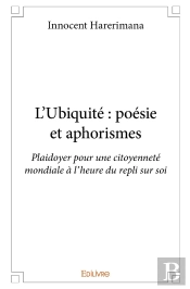L'Ubiquité : Poésie Et Aphorismes : Plaidoyer Pour Une Citoyenneté Mondiale À L'Heure Du Repli Sur Soi