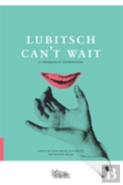 Lubitsch Can'T Wait Â€“ A Collection Of Ten Philosophical Discussions On Ernst Lubitsch'S Film Comedy