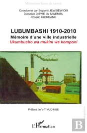 Lubumbashi 1910 2010 ; Mémoire D'Une Ville Industrielle