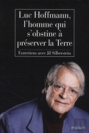 Luc Hoffmann, L'Homme Qui S'Obstine À Préserver La Terre ; Entretiens