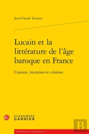 Lucain Et La Litterature De L'Age Baroque En France - Citation, Imitation Et Cre - Citation, Imitati