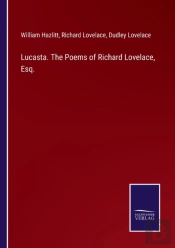 Lucasta. The Poems Of Richard Lovelace, Esq.