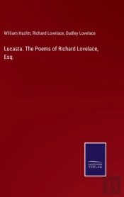 Lucasta. The Poems Of Richard Lovelace, Esq.