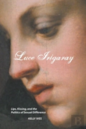 Luce Irigaray: Lips, Kissing And The Politics Of Sexual Difference