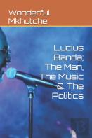 Lucius Banda; The Man, The Music & The Politics
