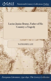 Lucius Junius Brutus, Father Of His Country: A Tragedy