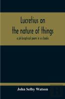 Lucretius On The Nature Of Things; A Philosophical Poem In Six Books