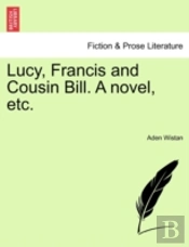 Lucy, Francis And Cousin Bill. A Novel,