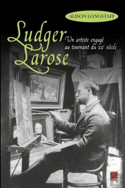 Bertrand.pt - Ludger Larose. Un Artiste Engage Au Tournant Du 20e Siecle