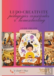 Ludo-Créativité. Pédagodies Conscientes Et Homeschooling : Guide Pratique