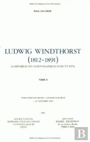 Ludwig Windthorst (1812-1891) : Sa Pensée Et Son Action Politiques Jusqu'En 1875