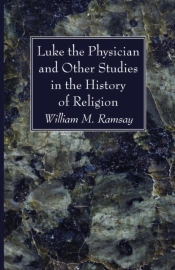 Luke The Physician And Other Studies In The History Of Religion