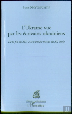 Bertrand.pt - L'Ukraine Vue Par Les Ecrivains Ukrainiens ; De La Fin Du Xix Siecle A La Premiere Moitie Du Xx Siecle