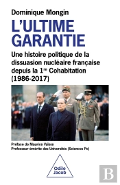 L'Ultime Garantie : Une Histoire Politique De La Dissuasion Nucléaire Française Depuis La 1ère Cohabitation