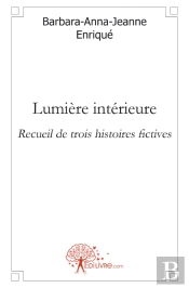 Lumière Intérieure ; Recueil De Trois Histoires Fictives