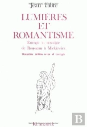 Lumières Et Romantisme : Énergie Et Nostalgie De Rousseau À Mickievicz