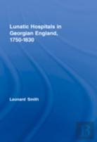 Lunatic Hospitals In Georgian England, 1750â€“1830