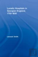 Lunatic Hospitals In Georgian England, 1750â€“1830