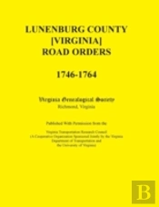 Lunenburg County (Virginia) Road Orders, 1746-1764. Published With Permission From The Virginia Transportation Research Council (A Cooperative Organiz