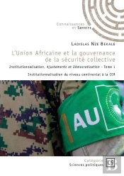 L'Union Africaine Et La Gouvernance De La Sécurité Collective : Institutionnalisation, Ajustements Et Démocratisation Tome 1 : Institutionnalisation Du Niveau Continental À La Cer