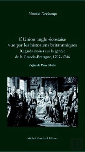 L'Union Anglo-Écossaise Vue Par Les Historiens Britannniques ; Regards Croisés Sur La Genèse De La Grande-Bretagne, 1707-1746