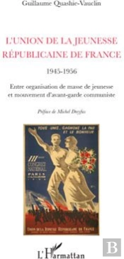 L'Union De La Jeunesse Républicaine De France 1945-1956 ; Entre Organisation De Masse De Jeunesse Et Mouvement D'Avant-Garde Communiste