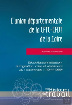 Bertrand.pt - L'Union Départementale De La Cftc-Cfdt De La Loire ; Déconfessionnalisation, Autogestion, Crise Et Résistance Au « Recentrage » (1944-1988)