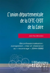 L'Union Départementale De La Cftc-Cfdt De La Loire ; Déconfessionnalisation, Autogestion, Crise Et Résistance Au « Recentrage » (1944-1988)