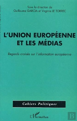 Bertrand.pt - L'Union Europeenne Et Les Medias ; Regards Croises Sur L'Information Europeenne