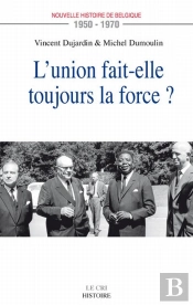 L'Union Fait-Elle Toujours La Force ? ; Nouvelle Histoire De Belgique 1950-1970