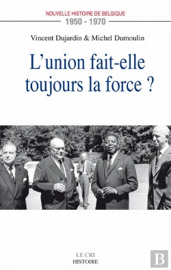Bertrand.pt - L'Union Fait-Elle Toujours La Force ? ; Nouvelle Histoire De Belgique 1950-1970
