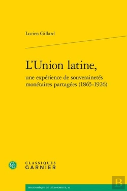 Bertrand.pt - L'Union Latine, Une Expérience De Souverainetés Monétaires Partagées (1865-1926)