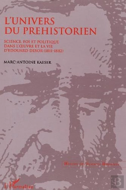 Bertrand.pt - L'Univers D'Un Préhistorien ; Science, Fois Et Politique  Dans L'Oeuvre Et La Cie D'Edouard Desor (1811-1882)