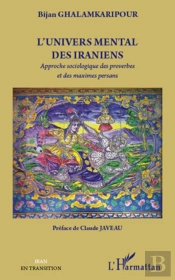 L'Univers Mental Des Iraniens ; Approche Sociologique Des Proverbes Et Des Maximes Persans