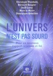 L'Univers N'Est Pas Sourd ; Pour Un Nouveau Rapport Sciences Et Foi