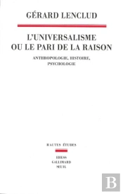 L'Universalisme Ou Le Pari De La Raison ; Anthropologie, Histoire, Psychologie