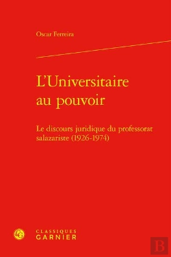 Bertrand.pt - L'Universitaire Au Pouvoir : Le Discours Juridique Du Professorat Salazariste (1926-1974)