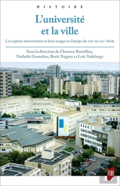L'Université Et La Ville : Les Espaces Universitaires Et Leurs Usages En Europe Du Xiiie Au Xxie Siècle