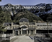 Luoghi Dell'Abbandono - Esplorazioni Insolite Di Un Patrimonio Dimenticato