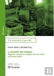 L'Urbanite Des Marges ; Migrants, Refugiés Et Relégués Dans Les Villes Du Proche-Orient