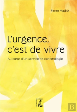 Bertrand.pt - L'Urgence, C'Est De Vivre ; Au Coeur D'Un Service De Cancérologie