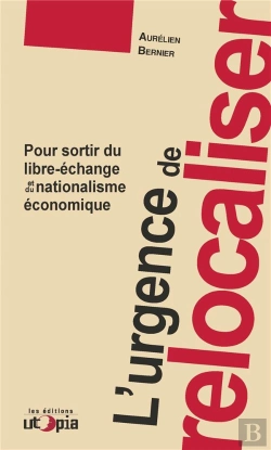 Bertrand.pt - L'Urgence De Relocaliser : Pour Sortir Du Libre-Échange Et Du Nationalisme Économique