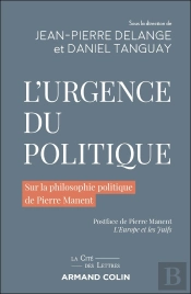 L'Urgence Du Politique : Sur La Philosophie Politique De Pierre Manent