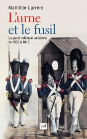 L'Urne Et Le Fusil ; La Garde Nationale De 1830 À 1848