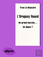 L'Uruguay Round - Un Grand Marché... De Dupes ?