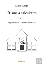 L'Usine À Calculettes Ou L'Imposture De L'École Traditionnelle