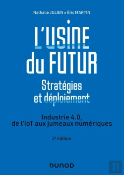 Bertrand.pt - L'Usine Du Futur : Stratégies Et Déploiement ; Industrie 4.0, De L'Iot Aux Jumeaux Numériques (2e Édition)