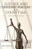 Lust, Sex, And Systemic Racism In The County Jail
